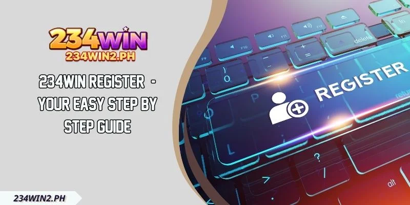 234WIN Register - Your Easy Step By Step Guide