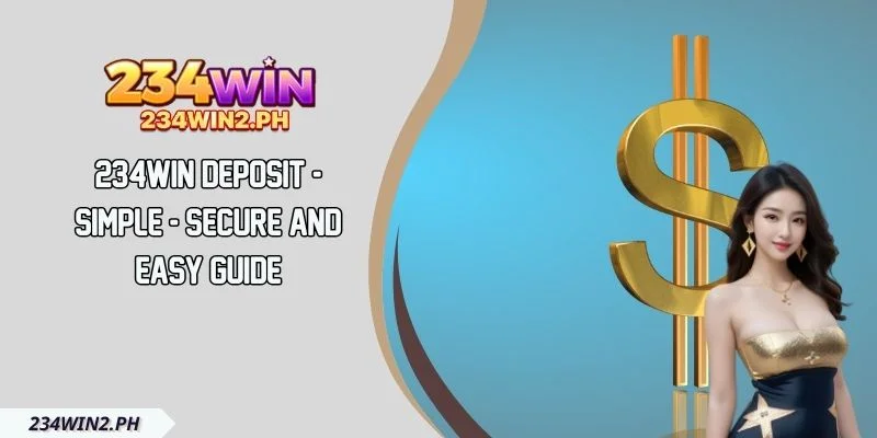 234WIN Deposit - Simple - Secure And Easy Guide