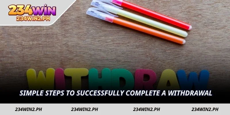 Simple steps to successfully complete a withdrawal