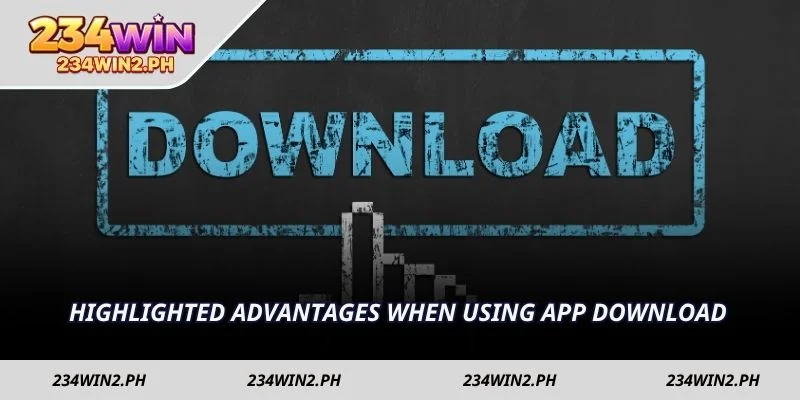 Highlighted advantages when using app download