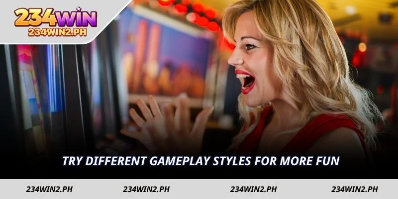 Try different gameplay styles for more fun