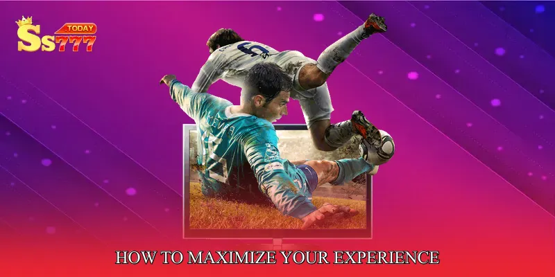 How to Maximize Your Experience